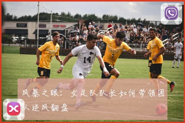 风暴之眼：女足队队长如何带领团队逆风翻盘