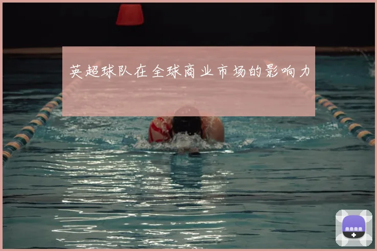 英超球队在全球商业市场的影响力